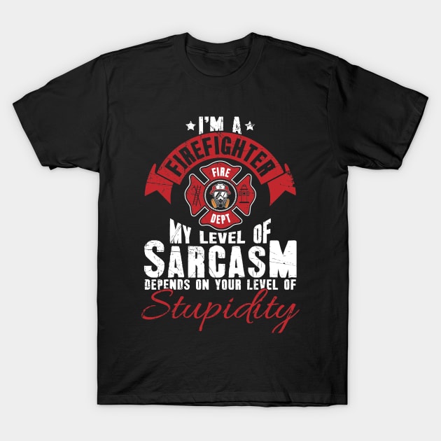 I'm a firefighter my level of sarcasm depends on your level of stupidity T-Shirt by captainmood